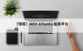 【懂哥】MEX Atlantic是黑平台吗
