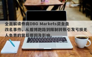 全面解读券商DBG Markets资金盘改名事件，从盾博跑路到限制转账引发亏损无人负责的背后原因及影响。