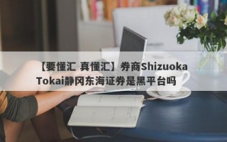 【要懂汇 真懂汇】券商Shizuoka Tokai静冈东海证券是黑平台吗
