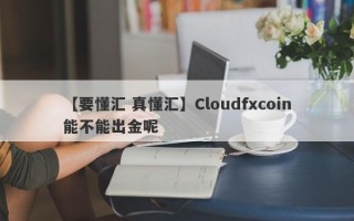 【要懂汇 真懂汇】Cloudfxcoin能不能出金呢
