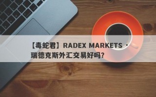 【毒蛇君】RADEX MARKETS · 瑞德克斯外汇交易好吗？
