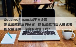 SquaredFinancial平方金融霸王条款背后的秘密，隐私条款与国人投资者的权益保障！你真的读懂了吗？