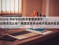 Scope Markets投资者遭遇黑平台欺诈怎么办？揭露恶意滑点和不出金的危害！