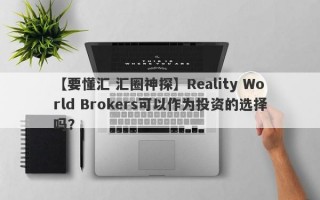 【要懂汇 汇圈神探】Reality World Brokers可以作为投资的选择吗？
