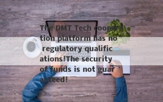 The DMT Tech cooperation platform has no regulatory qualifications!The security of funds is not guaranteed!