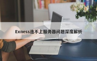 Exness连不上服务器问题深度解析