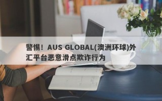 警惕！AUS GLOBAL(澳洲环球)外汇平台恶意滑点欺诈行为