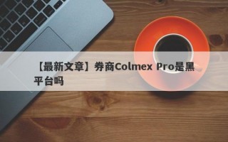 【最新文章】券商Colmex Pro是黑平台吗
