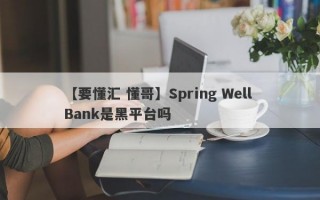 【要懂汇 懂哥】Spring Well Bank是黑平台吗
