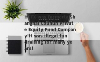 HTFX was formerly Shanghai Counun Private Equity Fund Company!It was illegal fundraising for many years!