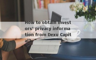 How to obtain investors' privacy information from Dexu Capital?