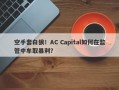 空手套白狼！AC Capital如何在监管中牟取暴利？