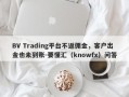 BV Trading平台不返佣金，客户出金也未到账-要懂汇（knowfx）问答