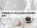 如何避免FxPro平台上的多单与空单错误反转？