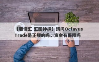 【要懂汇 汇圈神探】请问Octavus Trade是正规的吗，资金有保障吗
