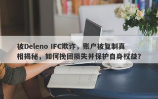 被Deleno IFC欺诈，账户被复制真相揭秘，如何挽回损失并保护自身权益？