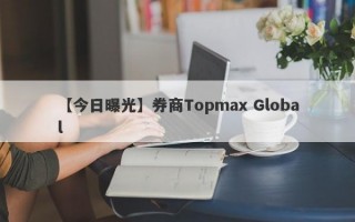 【今日曝光】券商Topmax Global
