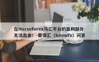 在Horseforex马汇平台的盈利部分无法出金！-要懂汇（knowfx）问答