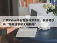 万腾Vatee平台客服推卸责任，投资者投诉“提款请求被无端拒绝”