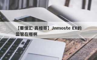【要懂汇 真相哥】Jnmoste EX的监管在哪啊
