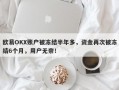 欧易OKX账户被冻结半年多，资金再次被冻结6个月，用户无奈！