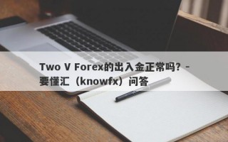 Two V Forex的出入金正常吗？-要懂汇（knowfx）问答