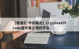 【要懂汇 今日曝光】Crypto247trade是不是正规的平台
