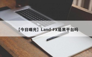 【今日曝光】Land-FX是黑平台吗
