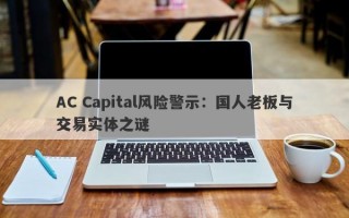 AC Capital风险警示：国人老板与交易实体之谜