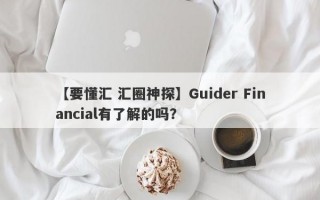 【要懂汇 汇圈神探】Guider Financial有了解的吗？

