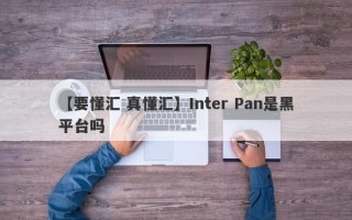 【要懂汇 真懂汇】Inter Pan是黑平台吗

