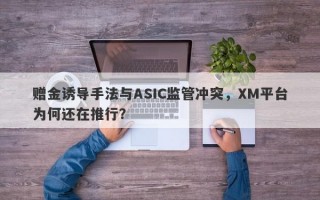 赠金诱导手法与ASIC监管冲突，XM平台为何还在推行？