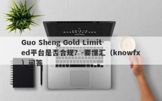 Guo Sheng Gold Limited平台是否合规？-要懂汇（knowfx）问答