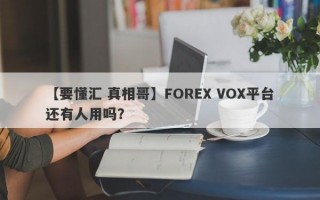 【要懂汇 真相哥】FOREX VOX平台还有人用吗？
