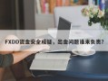 FXDD资金安全成疑，出金问题谁来负责？