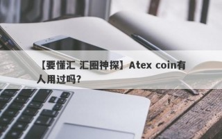 【要懂汇 汇圈神探】Atex coin有人用过吗？

