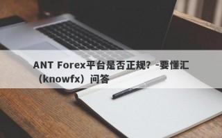 ANT Forex平台是否正规？-要懂汇（knowfx）问答