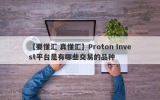 【要懂汇 真懂汇】Proton Invest平台是有哪些交易的品种
