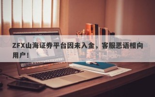 ZFX山海证券平台因未入金，客服恶语相向用户！