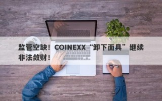 监管空缺！COINEXX“卸下面具”继续非法敛财！