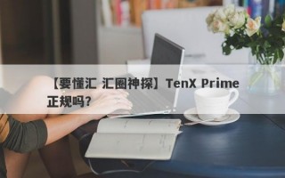 【要懂汇 汇圈神探】TenX Prime正规吗？
