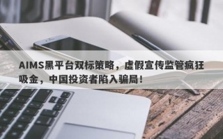 AIMS黑平台双标策略，虚假宣传监管疯狂吸金，中国投资者陷入骗局！