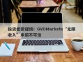 投资者需谨慎！GVDMarkets“无限收入”承诺不可信