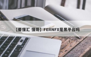【要懂汇 懂哥】FERNFX是黑平台吗
