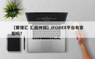 【要懂汇 汇圈神探】iFOREX平台有客服吗？
