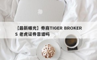 【最新曝光】券商TIGER BROKERS 老虎证券靠谱吗
