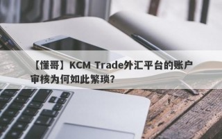 【懂哥】KCM Trade外汇平台的账户审核为何如此繁琐？