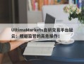 UltimaMarkets自研交易平台疑云：规避监管的高危操作！