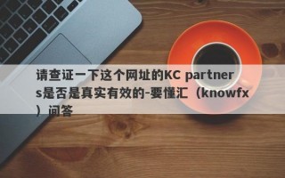 请查证一下这个网址的KC partners是否是真实有效的-要懂汇（knowfx）问答