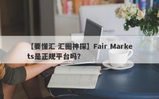 【要懂汇 汇圈神探】Fair Markets是正规平台吗？
